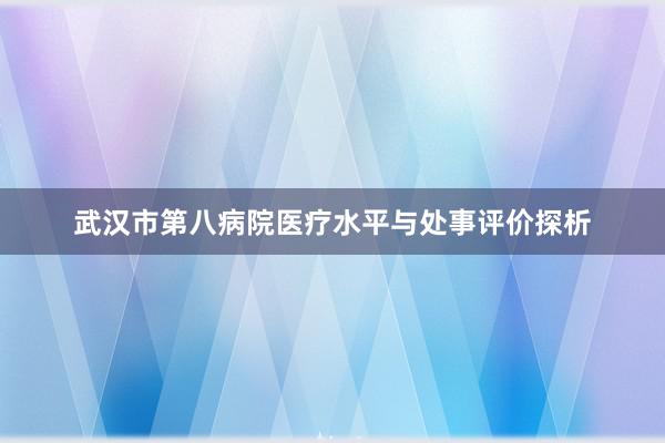 武汉市第八病院医疗水平与处事评价探析